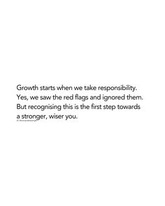 a white background with a black and white quote on it that says growth starts when we take responsity, yes, we saw the red flags and ignored them but recognizing this is the first step towards