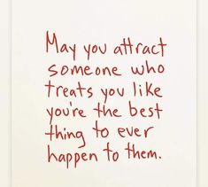 a handwritten note with the words may you attract someone who treats you like you're the best thing to ever happen to them