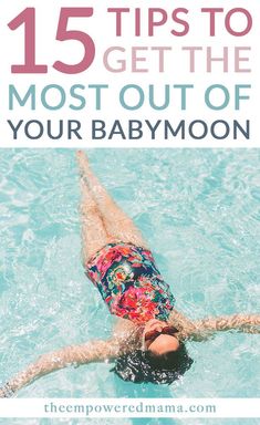 a woman swimming in the water with text overlay that reads, 15 tips to get the most out of your babymoon