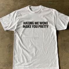 Hate Me Wouldn’t Make You Pretty T-Shirt Fast Shipping $25 Lowest I Can Do Custom Deadstock Hit Me With Questions Weird Shirts Aesthetic, Funny T-shirts, White Shirt Y2k, Shirts With Words, Shirts To Make, Silly Shirts, Shirts With Sayings Funny, Funny Tee Shirts Humour, Tshirts Ideas