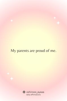 the words my parents are proud of me on a light pink background with white stars