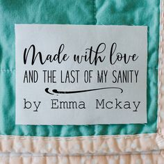 a piece of fabric with the words made with love and the last of my sanity written on it