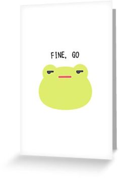 a green frog with the words fine, go on it's face greeting card