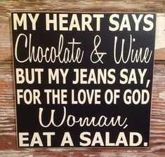 a sign that reads, my heart says chocolate & wine but my jeans say for the love of god woman eat a salad