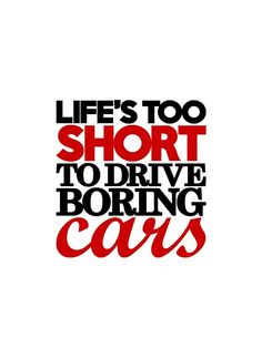 the words life's too short to drive boring cars are shown in red and black