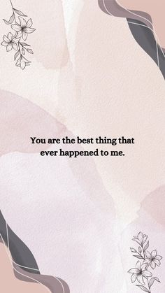 the quote you are the best thing that ever happened to me on pink and grey background