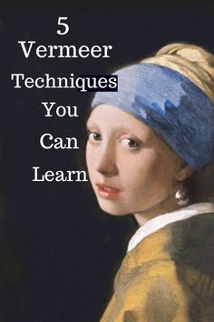 a girl with a pearl ear and the words 5 vermeer techniques you can learn