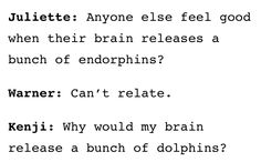 the words are written in black and white on a piece of paper that says, juliaette anyone else feel good when their brain releases a bunch of endopins?