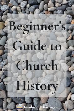 rocks and gravel with the words beginner's guide to church history