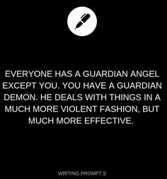 the quote for everyone has a guardian angel except you have a guardian demon he deal with things in a much more violent fashion, but much more effective