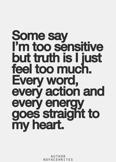 a quote that reads, some say i'm too sensitive but truth is just feel too