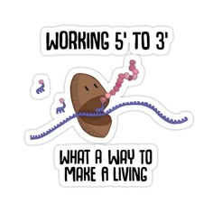 a sticker that says, working 5 to 3 what a way to make a living