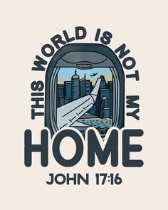 an airplane window with the words,'this world is not my home john 17 16