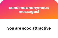 the text reads, send me anonymous messages you are sooo atractive on an orange and pink background