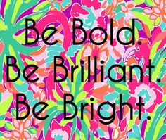 the words be bold, be brilliant, be bright are in black letters on a multicolored floral background