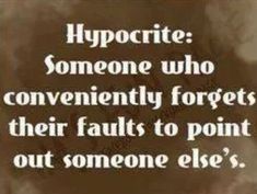 a quote on hypocrite someone who conveniently forgets their faults to point out someone else's