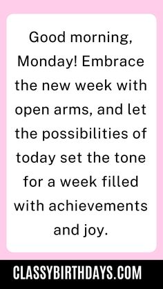 a pink and white birthday card with the words good morning monday embrace the new week with open arms, and let the possibilities of today
