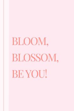 a pink poster with the words bloom, blossom, be you