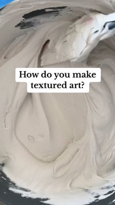 a bowl filled with white whipped cream and the words how do you make textured art?