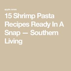 the words shrimp pasta recipes ready in a snap - southern living on a beige background