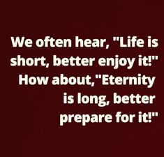 a red background with the words we often hear, life is short, better enjoy it how about, eternity is long, better prepare for it