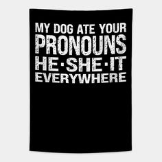 a black t - shirt with the words, my dog ate your pronouns he