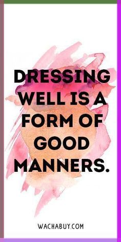 a quote that says dressing well is a form of good manners with watercolor paint on