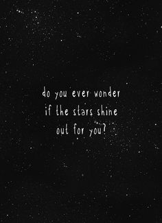 the words do you ever wonder if the stars shine out for you?