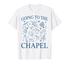 a white t - shirt with blue writing that says going to the chapel on it