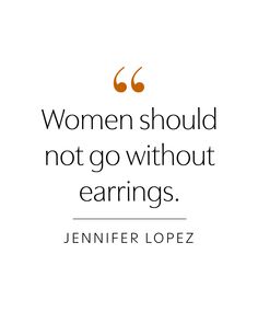 the quote for women should not go without earnings by jennifer lopez on white background