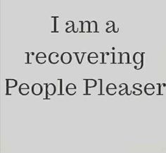 i am a recovering people pleaser