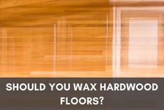 wood floors with the words should you wax hardwood floors?