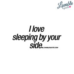 the words i love sleeping by your side are in black and white on a white background