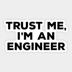 the words trust me, i'm an engineer are printed on a white background