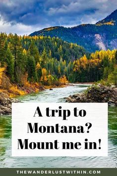 a river with mountains in the background and text that reads, a trip to montana? mount me in