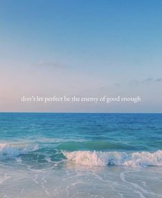 an ocean with waves and the words don't let perfect the enemy of good enough