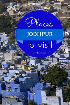 blue buildings with the words places jodhpur to visit in front of them and overlaid