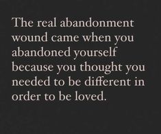 the real abandon would came when you abandoned yourself because you thought you needed to be different in order to be loved