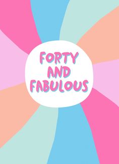 the words forty and fabulous are in front of a multicolored background with swirls