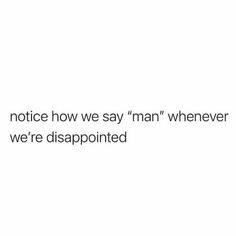 the text reads, notice how we say man whenever we're disappointed