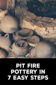 pots and pans are stacked on top of each other with the words pit fire pottery in 7 easy steps