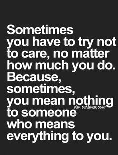 a quote that says sometimes you have to try not to care, no matter how much you