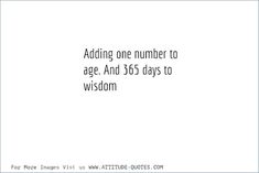 a white background with the words adding one number to age and 3 / 5 days to wisdom