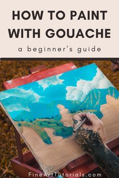 a man painting with the title how to paint with gouache, a beginner's guide