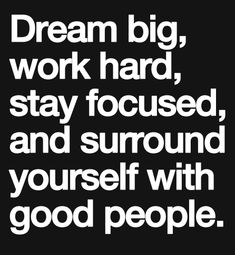 the words dream big, work hard, stay focused and surround yourself with good people