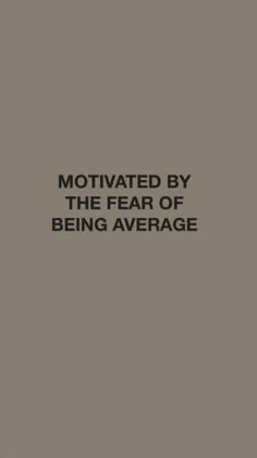 the words motivted by the fear of being average