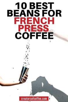 a person pouring coffee into a cup with the words 10 best beans for french press coffee