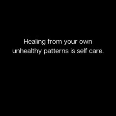 a black and white photo with the words, healing from your own unhealthy patterns is self care