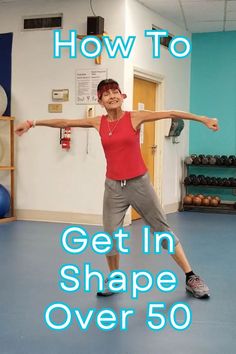 a woman standing in a room with her arms out and the words how to get in shape over 50