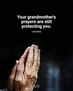 an old person holding their hands together with a quote above it that says, your grandmother's praying are still protecting you